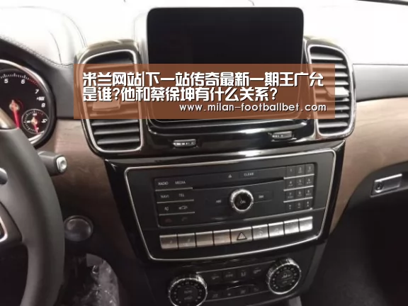 米兰网站|下一站传奇最新一期王广允是谁?他和蔡徐坤有什么关系?(图1) 米兰赛事